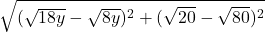 \sqrt{(\sqrt{18y} - \sqrt{8y})^2 + (\sqrt{20} - \sqrt{80})^2}