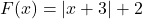 F(x) = |x + 3| + 2