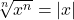 \sqrt[n]{x^{n}} = |x|