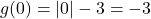 g(0) = |0| - 3 = -3