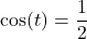 \cos(t) = \dfrac{1}{2}