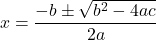 \[ x = \dfrac{-b \pm \sqrt{b^2-4ac}}{2a} \]