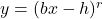 y = (bx-h)^{r}