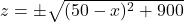 z = \pm \sqrt{(50-x)^2+900}