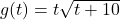 g(t) = t\sqrt{t+10}