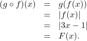 \[ \begin{array}{rcl} (g \circ f)(x) &=& g(f(x)) \\ &=& |f(x)| \\ &=& |3x-1| \\ &=& F(x). \end{array} \]