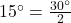 15^{\circ} = \frac{30^{\circ}}{2}