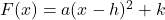 F(x) = a(x-h)^2 + k