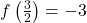 f\left(\frac{3}{2} \right) = -3