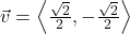 \vec{v} = \left<\frac{\sqrt{2}}{2}, -\frac{\sqrt{2}}{2}\right>