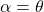 \alpha = \theta