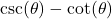 \csc(\theta)-\cot(\theta)