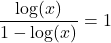 \dfrac{\log(x)}{1-\log(x)} = 1