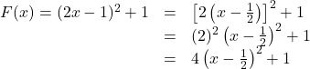 \begin{array}{rcl} F(x) = (2x-1)^2 + 1 &=& \left[2 \left(x - \frac{1}{2}\right)\right]^2+1 \\ &=& (2)^2 \left(x - \frac{1}{2}\right)^2 + 1 \\  &=& 4\left(x - \frac{1}{2}\right)^2 + 1 \end{array}