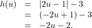 \[ \begin{array}{rcl}h(u) &=& |2u - 1| - 3 \\ &=& (-2u + 1) - 3 \\ &=& -2u - 2. \\ \end{array}\]