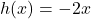 h(x) = -2x