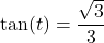 \tan(t) = \dfrac{\sqrt{3}}{3}