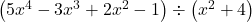 \left(5x^{4} - 3x^{3} + 2x^{2} - 1 \right) \div \left(x^{2} + 4 \right)