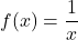 f(x) =\dfrac{1}{x}