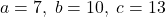 a = 7, \; b = 10, \; c = 13