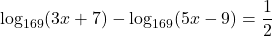 \log_{169}(3x + 7) - \log_{169}(5x - 9) = \dfrac{1}{2}