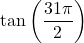 \tan \left( \dfrac{31\pi}{2} \right)