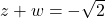 z + w = -\sqrt{2}