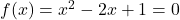 f(x) = x^2-2x+1=0