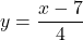 y = \dfrac{x-7}{4}