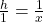 \frac{h}{1} = \frac{1}{x}