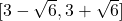 [3-\sqrt{6}, 3+\sqrt{6}]