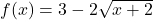 f(x) = 3-2\sqrt{x+2}