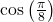 \cos \left( \frac{\pi}{8} \right)