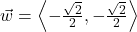 \vec{w} = \left\langle -\frac{\sqrt{2}}{2}, -\frac{\sqrt{2}}{2} \right\rangle