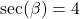 \sec(\beta) = 4