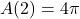 A(2) = 4\pi