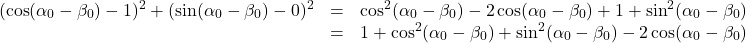 \[ \begin{array}{rcl} (\cos(\alpha_{0} - \beta_{0}) - 1)^2 + (\sin(\alpha_{0} - \beta_{0}) - 0)^2 & = & \cos^2(\alpha_{0} - \beta_{0}) - 2\cos(\alpha_{0} - \beta_{0}) + 1 + \sin^2(\alpha_{0} - \beta_{0}) \\ & = & 1 + \cos^2(\alpha_{0} - \beta_{0}) + \sin^2(\alpha_{0} - \beta_{0}) - 2\cos(\alpha_{0} - \beta_{0}) \\ \end{array} \]