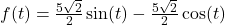 f(t) = \frac{5\sqrt{2}}{2} \sin(t) -\frac{5\sqrt{2}}{2} \cos(t)