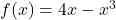 f(x) = 4x-x^3