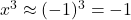 x^3 \approx (-1)^3 = -1