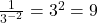 \frac{1}{3^{-2}} = 3^2 = 9