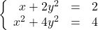 \left\{\begin{array}{rcr} x + 2y^{2} & = & 2 \\ x^{2} + 4y^{2} & = & 4 \\ \end{array} \right.