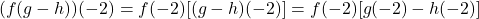 (f(g-h))(-2) = f(-2) [(g-h)(-2)] = f(-2) [g(-2) - h(-2)]