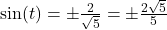 \sin(t) = \pm \frac{2}{\sqrt{5}} = \pm \frac{2 \sqrt{5}}{5}