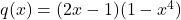 q(x) = (2x-1)(1-x^4)