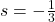 s = -\frac{1}{3}