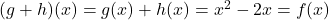 (g+h)(x) = g(x) + h(x) = x^2 - 2x = f(x)