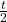 \frac{t}{2}