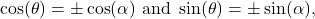 \[\cos(\theta) = \pm \cos(\alpha) \text{ and } \sin(\theta) = \pm \sin(\alpha),\]