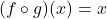 (f \circ g)(x) = x